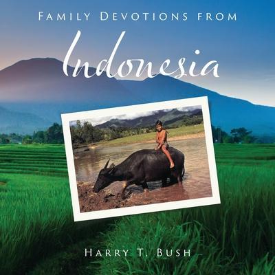 Family Devotions from Indonesia - Harry T. Bush