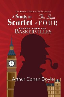 The Sherlock Holmes Triple Feature - A Study in Scarlet, The Sign of Four, and The Hound of the Baskervilles - Arthur Conan Doyle