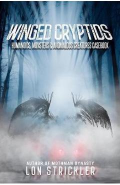 Coperta cărții 'Winged Cryptids: Humanoids, Monsters & Anomalous Creatures Casebook - Lon Strickler'