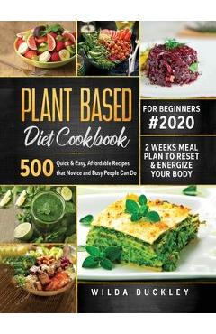 Poza produsului Plant Based Diet Cookbook for Beginners #2020: 500 Quick & Easy, Affordable Recipes that Novice and Busy People Can Do 2 Weeks Meal Plan to Reset and - Wilda Buckley
