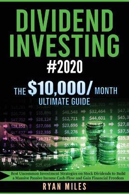 Dividend Investing #2020: Best Uncommon Investment Strategies on Stock Dividends to Build a Massive Passive Income Cash-Flow and Gain Financial - Ryan Miles