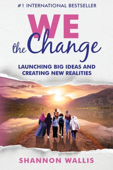 WE the Change: Launching Big Ideas and Creating New Realities - Shannon Wallis