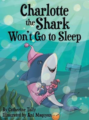 Charlotte the Shark Won't Go to Sleep - Catherine Tally
