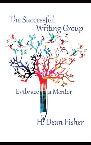 The Successful Writing Group: Embrace a Mentor - H. Dean Fisher