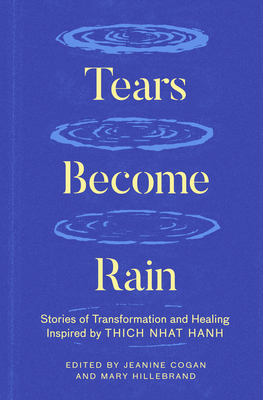 Tears Become Rain: Stories of Transformation and Healing Inspired by Thich Nhat Hanh - Mary Hillebrand