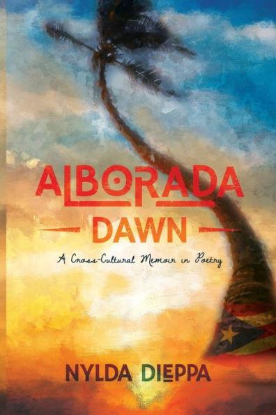 Alborada (Dawn): A Cross-Cultural Memoir in Poetry - Nylda Dieppa