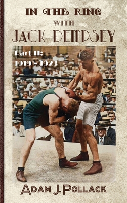 In the Ring With Jack Dempsey - Part II: 1919 - 1923 - Adam J. Pollack