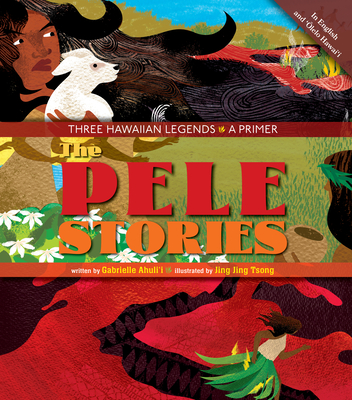 The Pele Stories: Three Hawaiian Legends: A Primer - Ahuli'i Gabrielle