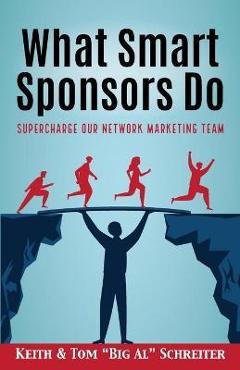 Poza produsului What Smart Sponsors Do: Supercharge Our Network Marketing Team - Keith Schreiter