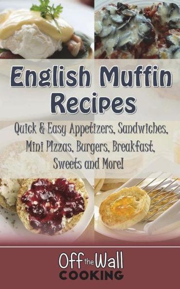 English Muffin Recipes: Quick & Easy Appetizers, Sandwiches, Mini Pizzas, Burgers, Breakfast, Sweets and More! - Michelle Brubaker