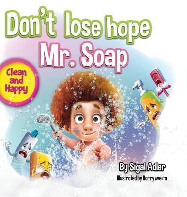 Don't lose hope Mr. Soap: Rhyming story to encourage healthy habits / personal hygiene - Adler Sigal