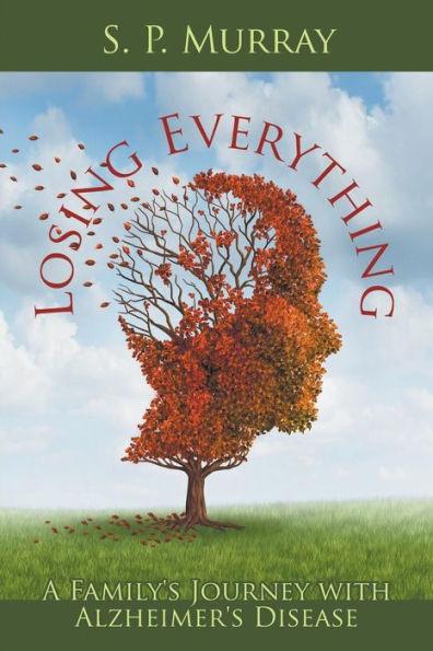 Losing Everything: A Family's Journey with Alzheimer's Disease - S. P. Murray
