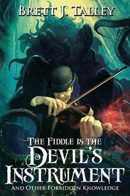 The Fiddle is the Devil's Instrument: And Other Forbidden Knowledge - Brett J. Talley