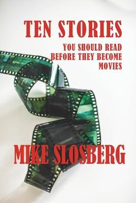 Ten Stories You Should Read Before They Become Movies - Mike Slosberg