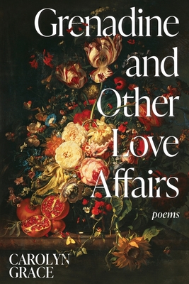 Grenadine and Other Love Affairs: poems - Carolyn Grace