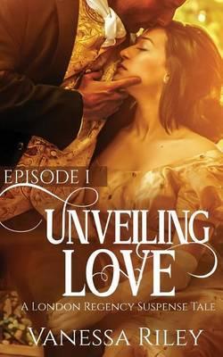 Unveiled Love: Episode I - Vanessa Riley