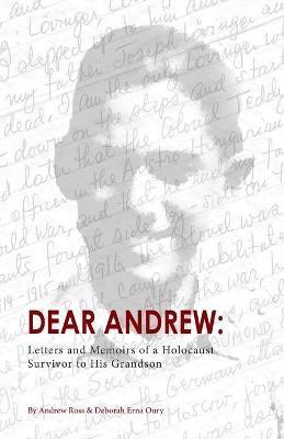 Dear Andrew: Letters and Memoirs of a Holocaust Survivor to His Grandson - Andrew Ross