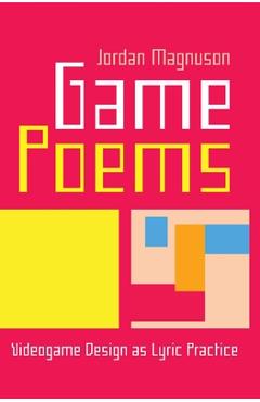 Coperta cărții 'Game Poems: Videogame Design as Lyric Practice - Jordan Magnuson'