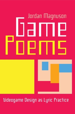 Coperta cărții 'Game Poems: Videogame Design as Lyric Practice - Jordan Magnuson'