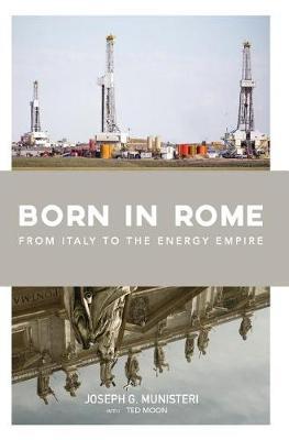 Born in Rome: From Italy to the Energy Empire - Joseph G. Munisteri