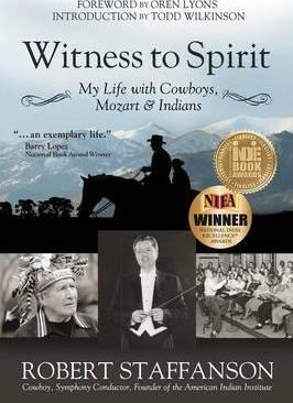 Witness to Spirit: My Life with Cowboys, Mozart & Indians - Robert Staffanson