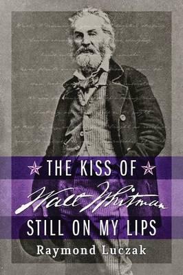 The Kiss of Walt Whitman Still on My Lips - Raymond Luczak