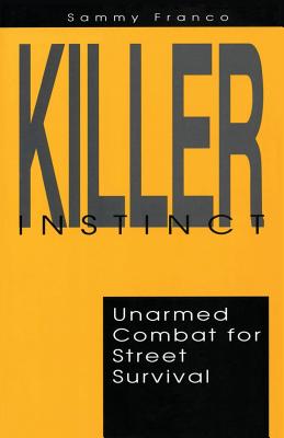 Killer Instinct: Unarmed Combat for Street Survival - Sammy Franco