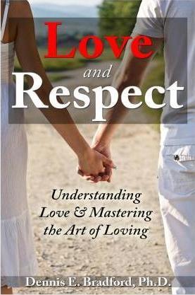 Love and Respect: Understanding Love and Mastering the Art of Loving - Dennis E. Bradford Ph. D.