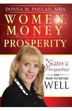 Coperta cărții 'Women, Money & Prosperity: A Sister's Perspective On How To Retire Well - Donna M. Phelan'