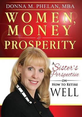 Women, Money & Prosperity: A Sister's Perspective On How To Retire Well - Donna M. Phelan
