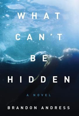 What Can't Be Hidden - Brandon Andress