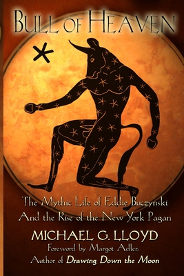 Bull of Heaven: The Mythic Life of Eddie Buczynski and the Rise of the New York Pagan - Michael Lloyd