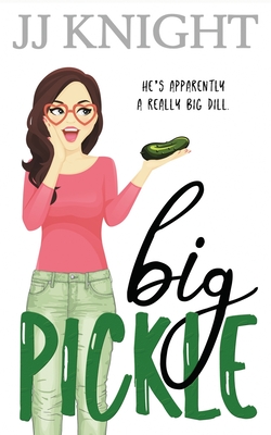 Big Pickle: A Secret Boss Romantic Comedy - Jj Knight