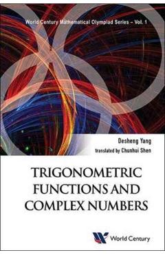 Poza produsului Trigonometric Functions and Complex Numbers: In Mathematical Olympiad and Competitions - Desheng Yang