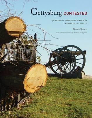 Gettysburg Contested: 150 Years of Preserving America's Cherished Landscapes - Brian Black