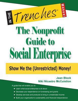 The Nonprofit Guide to Social Enterprise: Show Me the (Unrestricted) Money! - Jean Block