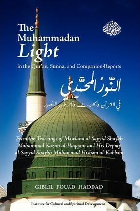 The Muhammadan Light in the Qur'an, Sunna, and Companion Reports - Gibril Fouad Haddad