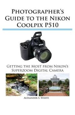 Coperta cărții 'Photographer's Guide to the Nikon Coolpix P510 - Alexander S. White'