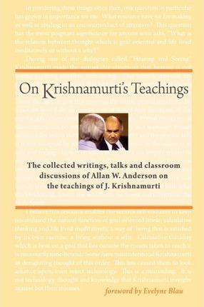 On Krishnamurti's Teachings: The Collected Writings, Talks and Classroom Discussions of Allan W. Anderson on the Teachings of J. Krishnamurti - Allan W. Anderson