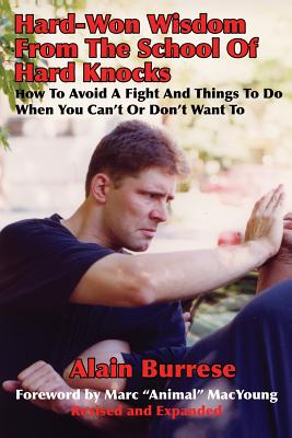 Hard-Won Wisdom From The School Of Hard Knocks (Revised and Expanded): How To Avoid A Fight And Things To Do When You Can't Or Don't Want To - Alain Burrese