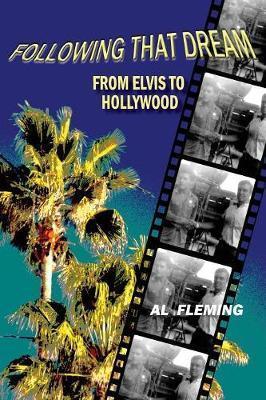 Following That Dream From Elvis to Hollywood - Al Fleming