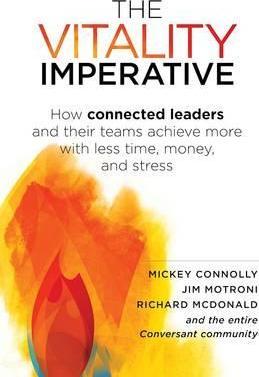 The Vitality Imperative: How Connected Leaders and Their Teams Achieve More with Less Time, Money, and Stress - Mickey Connolly