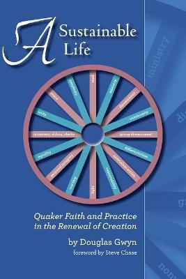 A Sustainable Life: Quaker Faith and Practice in the Renewal of Creation - Douglas Gwyn