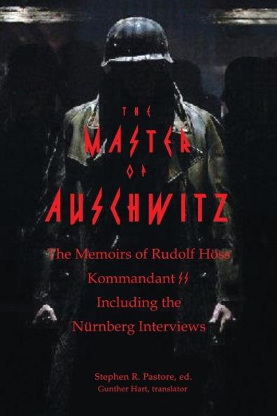 The Master of Auschwitz: Memoirs of Rudolf Hoess, Kommandant SS - Stephen R. Pastore