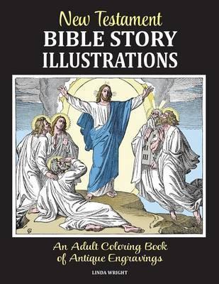 New Testament Bible Story Illustrations: An Adult Coloring Book of Antique Engravings - Linda Wright