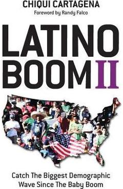 Poza produsului Latino Boom II: Catch the Biggest Demographic Wave Since the Baby Boom - Chiqui Cartagena