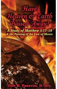 Coperta cărții 'Have Heaven and Earth Passed Away?: A Study of Matthew 5:17-18 and the Passing of the Law of Moses - Don K. Preston D.'