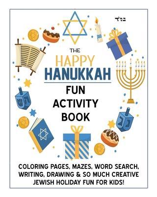 The Happy Hanukkah Fun Activity Book: Celebrate the Festival of Lights with Cute Coloring Pages, Mazes, Matching Games, Word Search Puzzles, Chanukah - Rae Shagalov