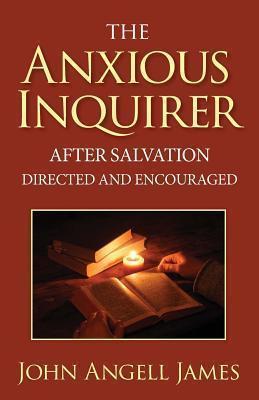 The Anxious Inquirer After Salvation Directed and Encouraged - John Angell James