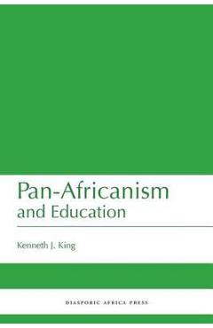 Poza produsului Pan-Africanism and Education: A Study of Race, Philanthropy and Education in the United States of America and East Africa - Kenneth J. King